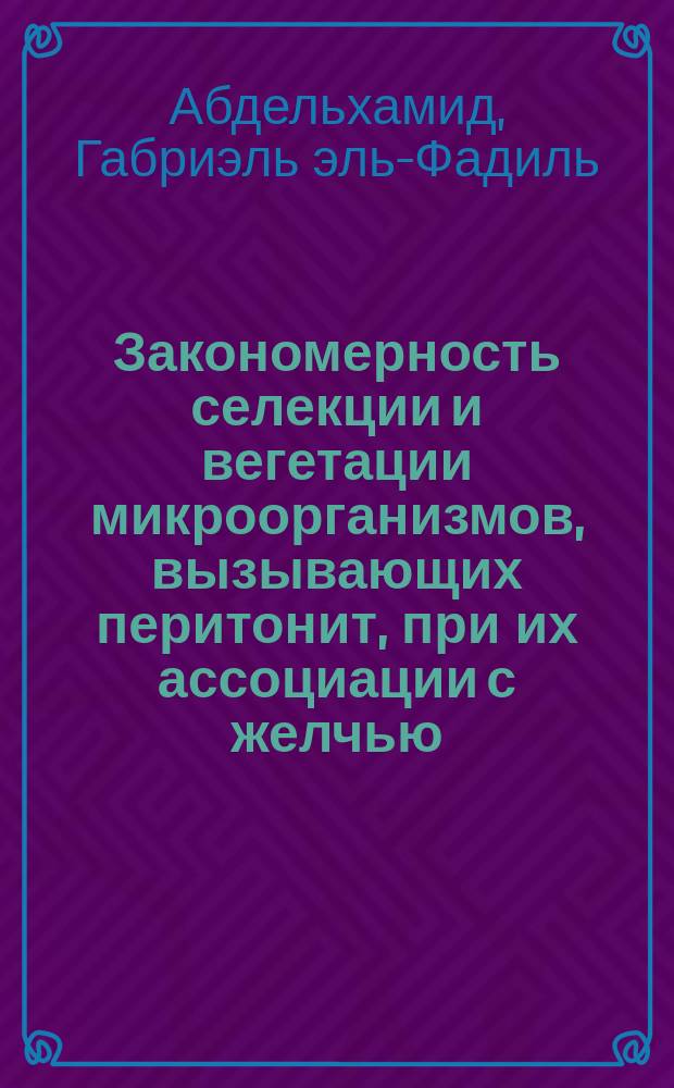 Закономерность селекции и вегетации микроорганизмов, вызывающих перитонит, при их ассоциации с желчью, мочой, кровью : Автореф. дис. на соиск. учен. степ. к.м.н. : Спец. 14.00.27