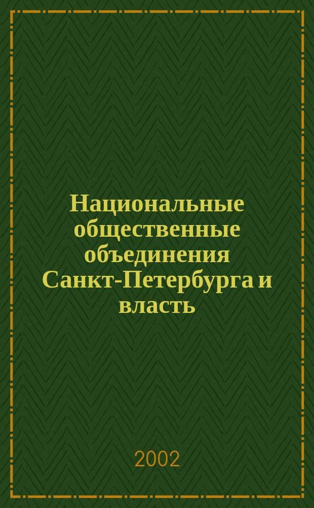 Национальные общественные объединения Санкт-Петербурга и власть: пути развития диалога и сотрудничества : Материалы науч.-практ. конф., 23 дек. 2001 г. и науч.-практ. семинара, 26 янв. 2002 г