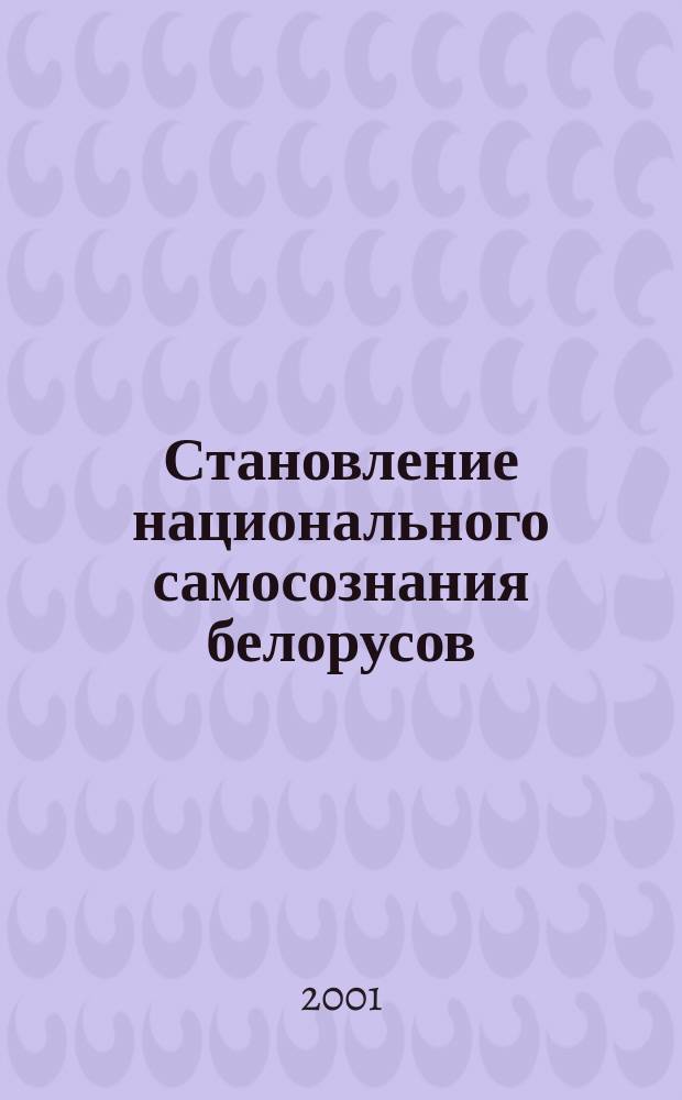 Становление национального самосознания белорусов : Этапы и основополагающие идеи (X - XVII вв.)