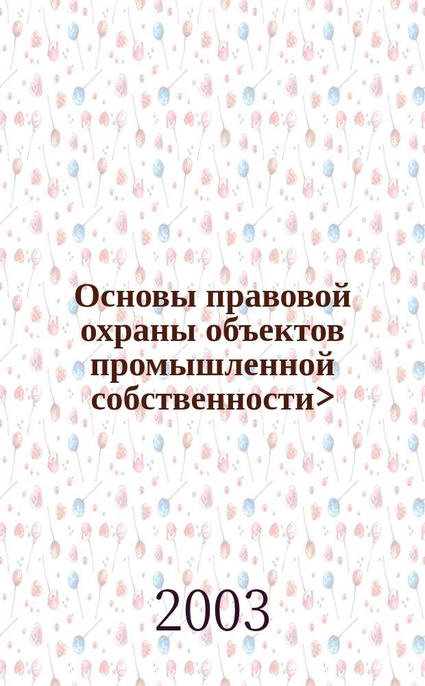 <Основы правовой охраны объектов промышленной собственности> : (В рамках углубл. курса ТРИЗ, в системе креатив. инженер. образования) : (Метод. рекомендации)