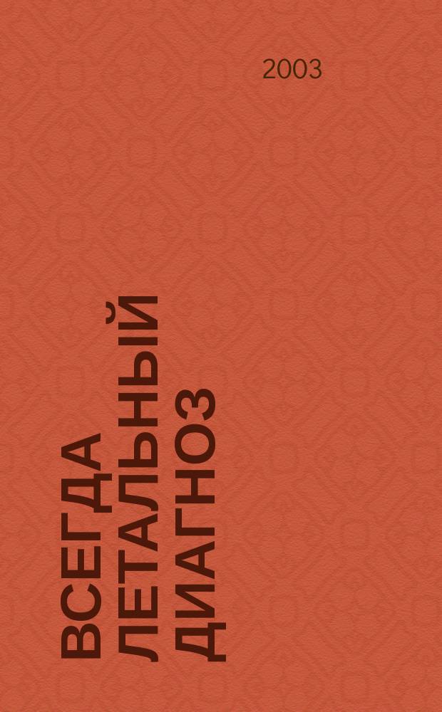 Всегда летальный диагноз : Роман