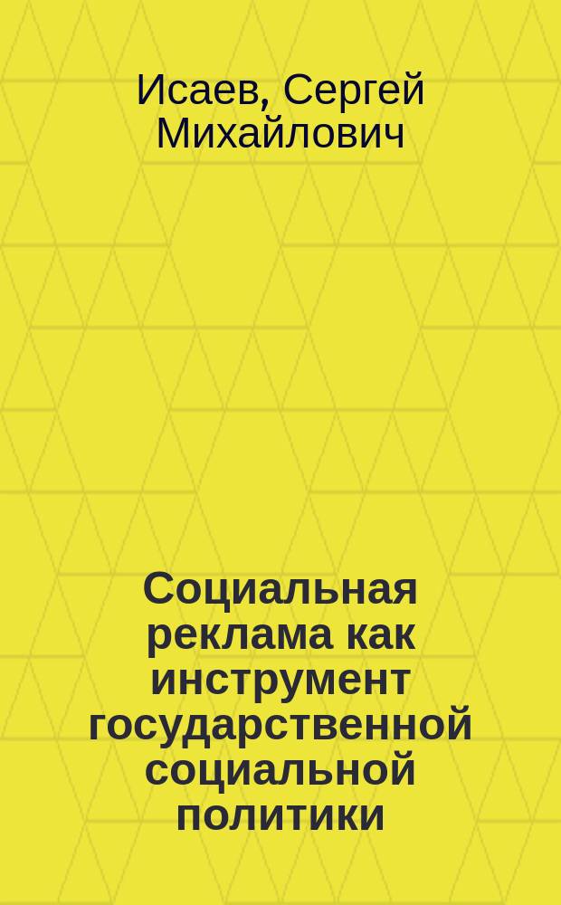 Социальная реклама как инструмент государственной социальной политики : Автореф. дис. на соиск. учен. степ. к.э.н. : Спец. 08.00.05