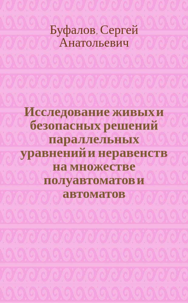 Исследование живых и безопасных решений параллельных уравнений и неравенств на множестве полуавтоматов и автоматов : Автореф. дис. на соиск. учен. степ. к.т.н. : Спец. 05.13.01