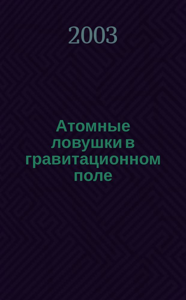 Атомные ловушки в гравитационном поле : Автореф. дис. на соиск. учен. степ. к.ф.-м.н. : Спец. 01.04.02