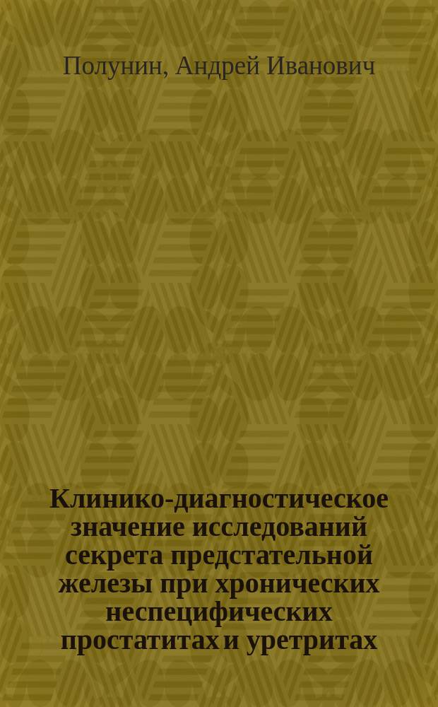 Клинико-диагностическое значение исследований секрета предстательной железы при хронических неспецифических простатитах и уретритах : Автореф. дис. на соиск. учен. степ. к.м.н. : Спец. 14.00.11 : Спец. 14.00.40