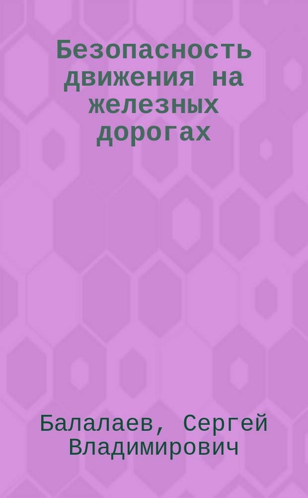 Безопасность движения на железных дорогах : Учеб. пособие : Для студентов спец. 2401 "Орг. перевозок и упр. на ж.-д. трансп."