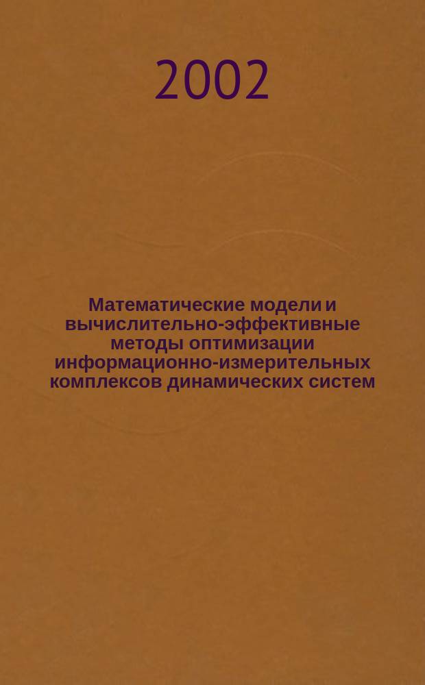 Математические модели и вычислительно-эффективные методы оптимизации информационно-измерительных комплексов динамических систем : Автореф. дис. на соиск. учен. степ. д.ф.-м.н. : Спец. 05.13.18