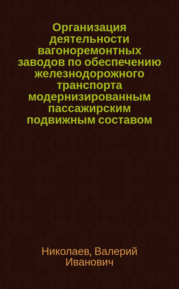 Организация деятельности вагоноремонтных заводов по обеспечению железнодорожного транспорта модернизированным пассажирским подвижным составом : Спец. 05.02.22