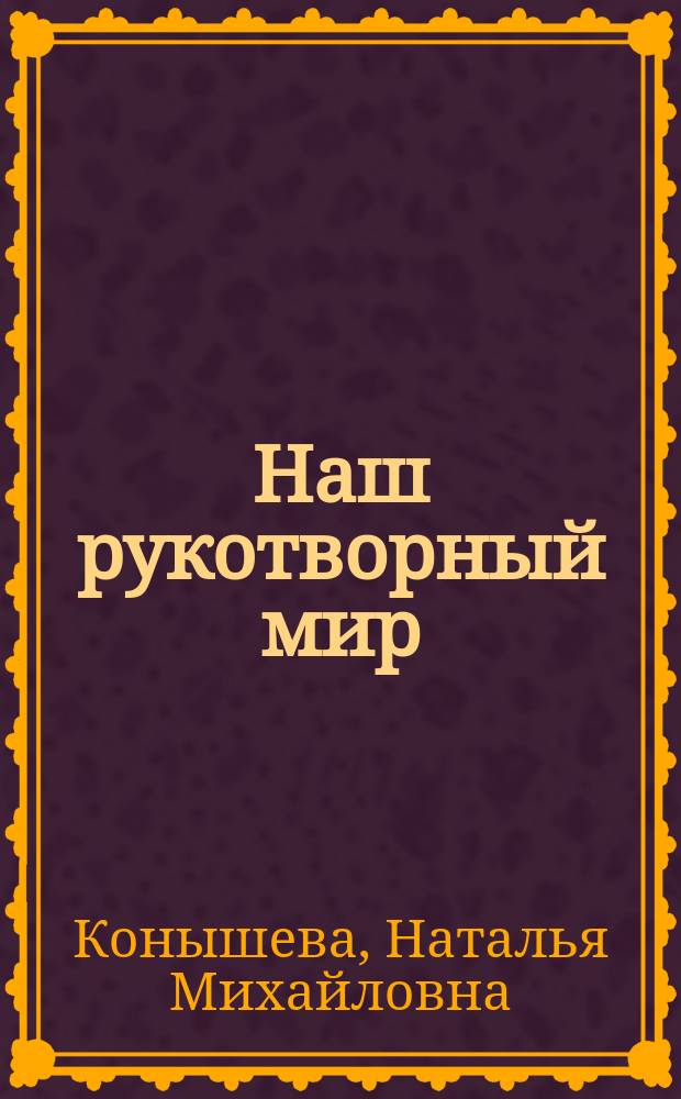 Наш рукотворный мир : (От мира природы - к миру вещей) : Учеб. по трудовому обучению для учащихся 3 кл. четырехлет. нач. шк
