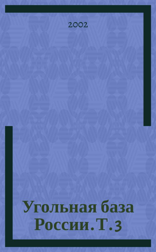 Угольная база России. Т. 3 : Угольные бассейны и месторождения Восточной Сибири