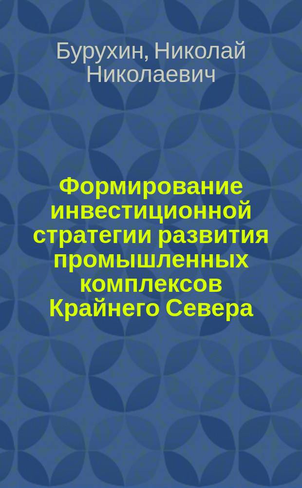 Формирование инвестиционной стратегии развития промышленных комплексов Крайнего Севера : Автореф. дис. на соиск. учен. степ. к.э.н. : Спец. 08.00.05