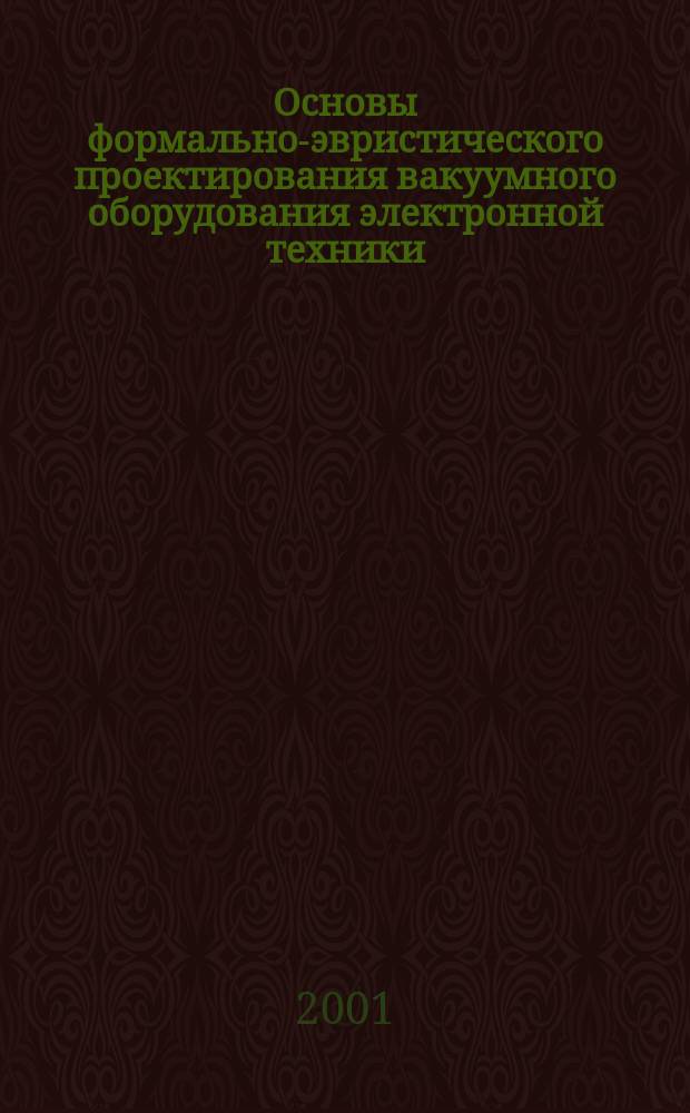 Основы формально-эвристического проектирования вакуумного оборудования электронной техники : Автореф. дис. на соиск. учен. степ. д.т.н. : Спец. 05.27.06