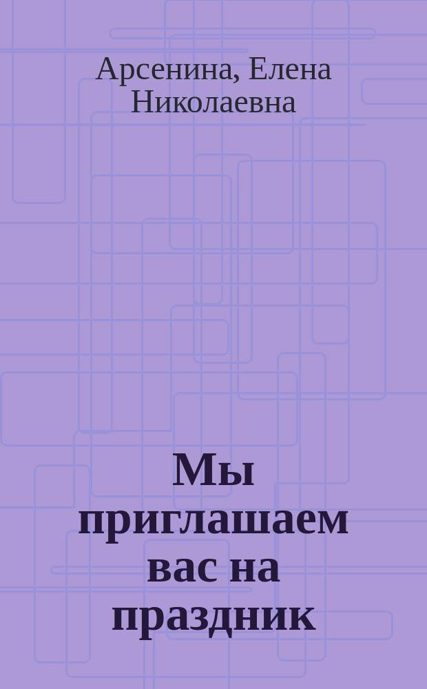 Мы приглашаем вас на праздник : В помощь учителям музыки нач. шк., муз. руководителям дет. садов : Метод. рекомендации