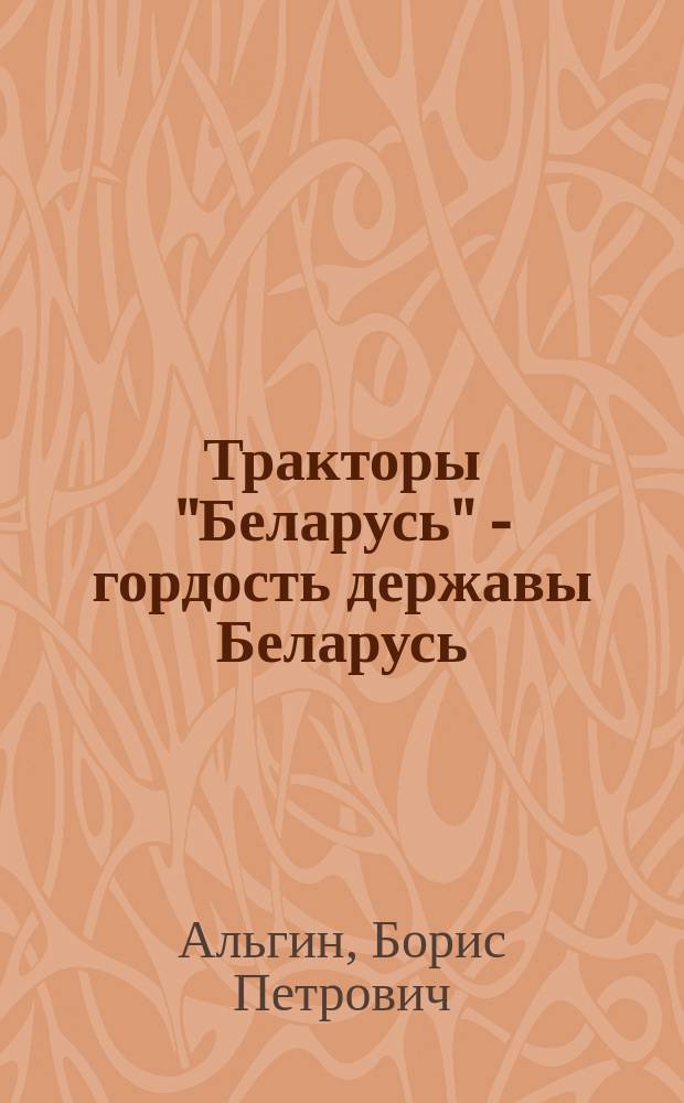 Тракторы "Беларусь" - гордость державы Беларусь : Развитие, события, люди