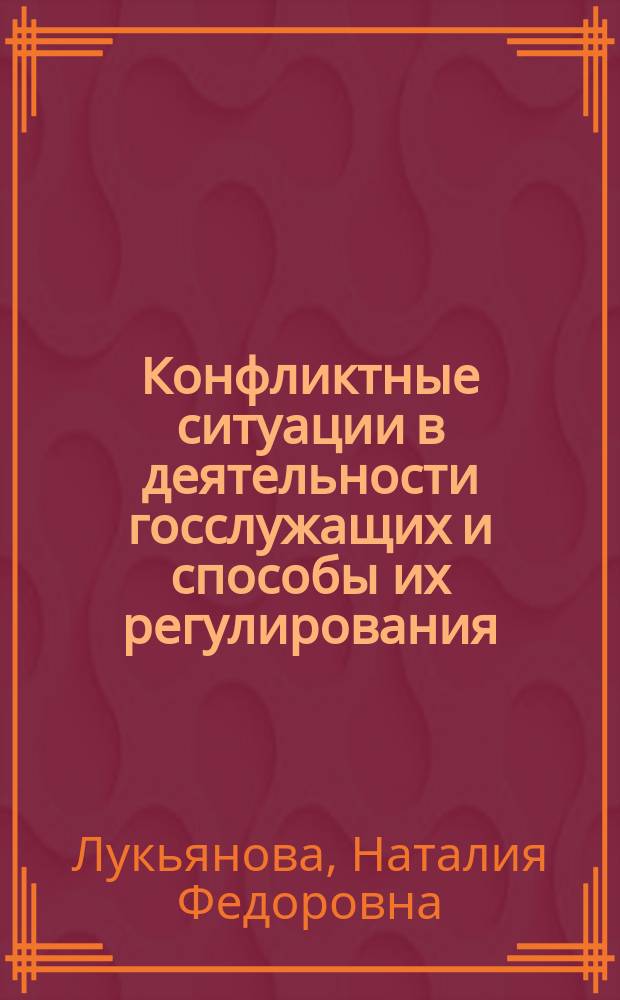 Конфликтные ситуации в деятельности госслужащих и способы их регулирования : Учеб.-метод. пособие