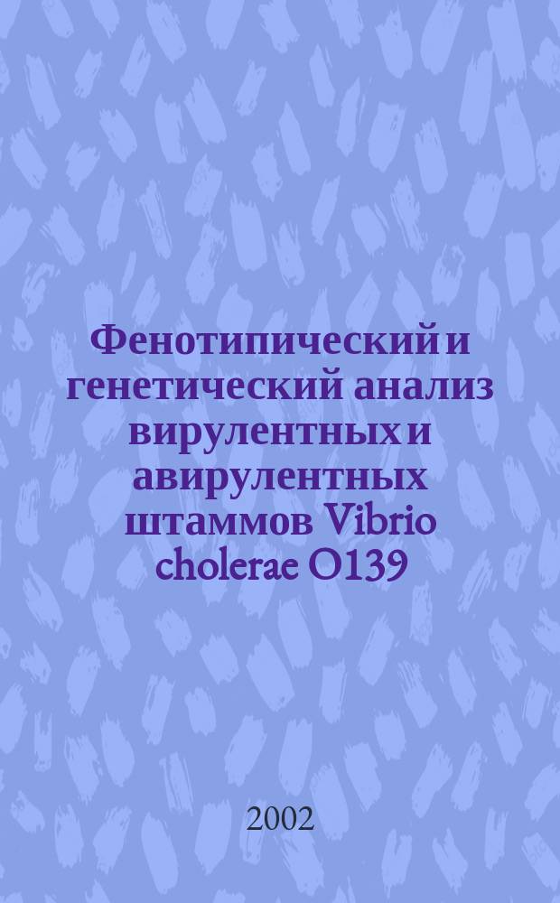 Фенотипический и генетический анализ вирулентных и авирулентных штаммов Vibrio cholerae O139 : Автореф. дис. на соиск. учен. степ. к.б.н. : Спец. 03.00.07 : Спец. 03.00.15