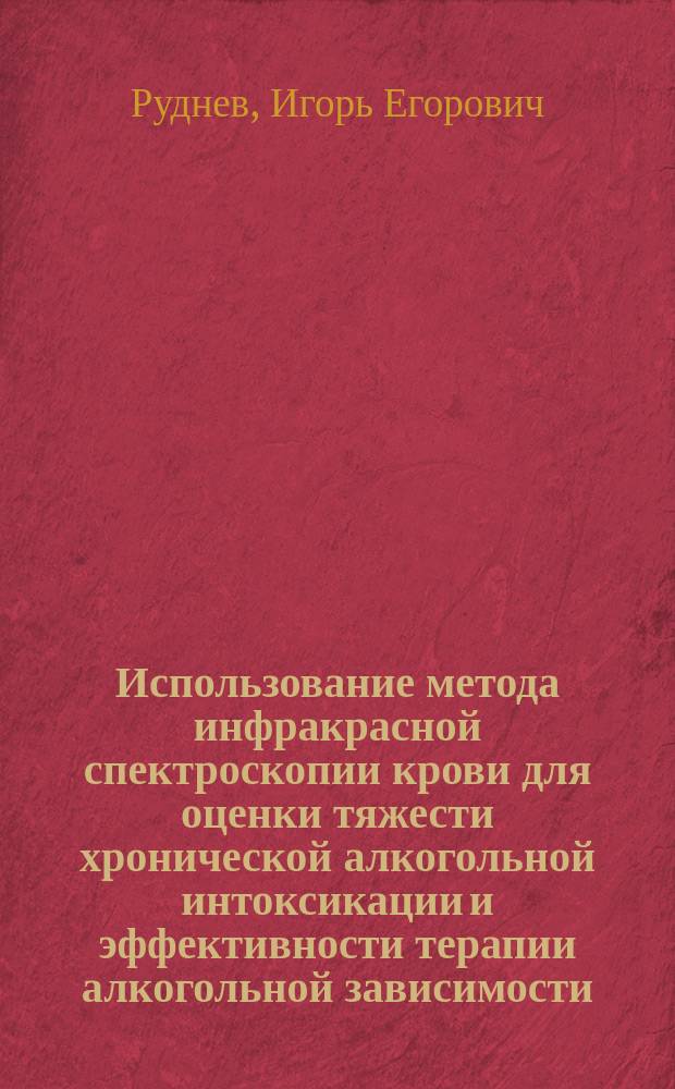 Использование метода инфракрасной спектроскопии крови для оценки тяжести хронической алкогольной интоксикации и эффективности терапии алкогольной зависимости : Автореф. дис. на соиск. учен. степ. к.м.н. : Спец. 14.00.45