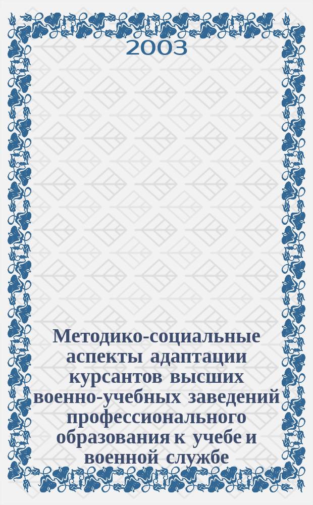 Методико-социальные аспекты адаптации курсантов высших военно-учебных заведений профессионального образования к учебе и военной службе : Автореф. дис. на соиск. учен. степ. к.м.н. : Спец. 14.00.33