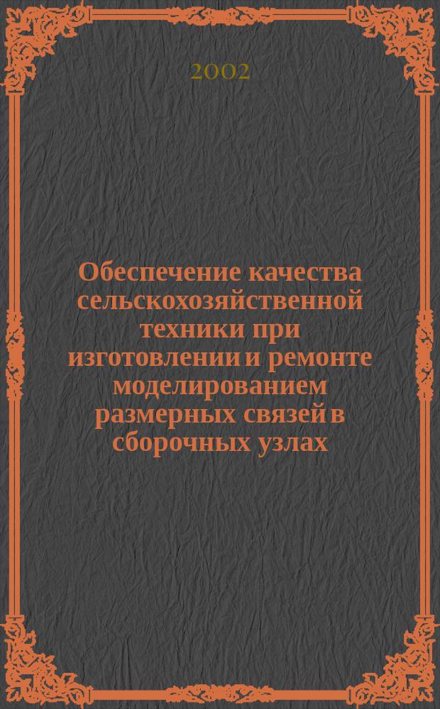 Обеспечение качества сельскохозяйственной техники при изготовлении и ремонте моделированием размерных связей в сборочных узлах : Автореф. дис. на соиск. учен. степ. д.т.н. : Спец. 05.20.03