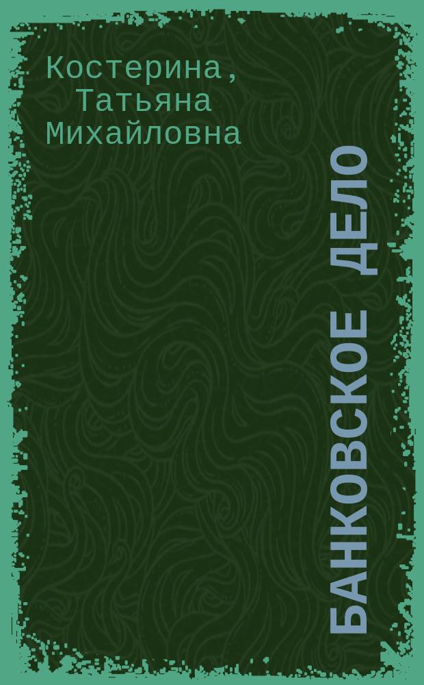 Банковское дело : Учеб. для студентов вузов по экон. спец. и направлениям