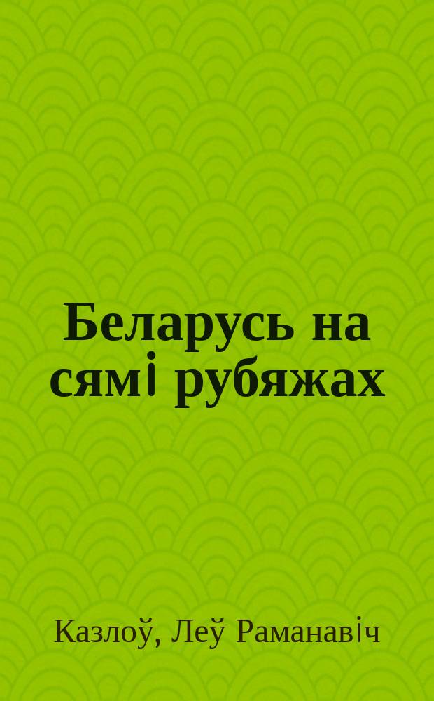 Беларусь на сямi рубяжах : Леў Казлоў, Анатоль Цiтоў