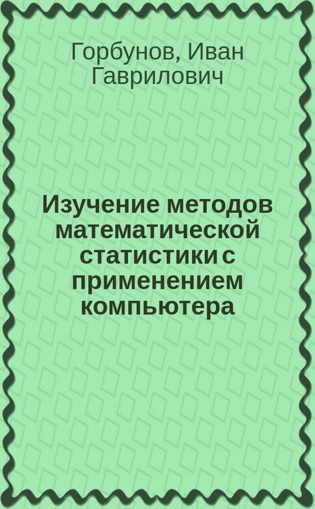 Изучение методов математической статистики с применением компьютера : Учеб. пособие для гуманит. и естественнонауч. спец.