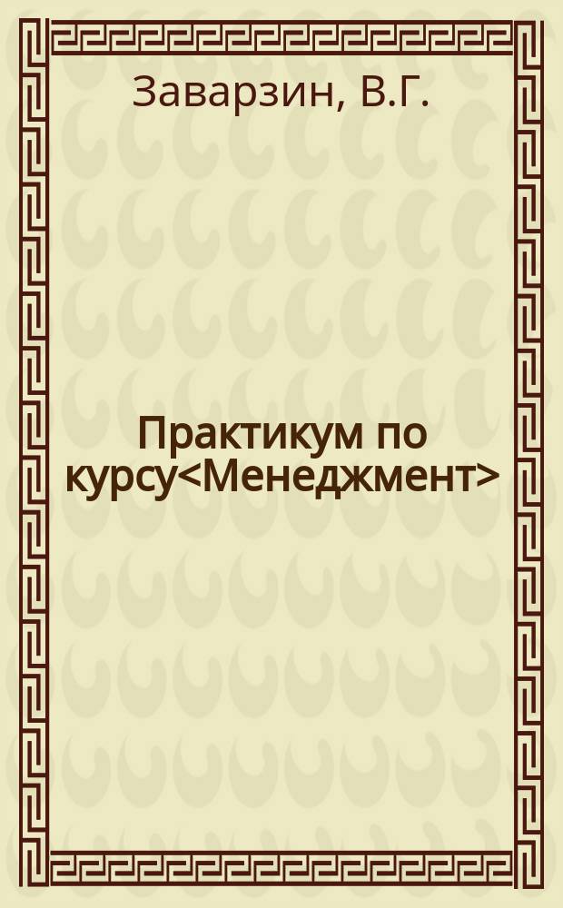 Практикум по курсу<Менеджмент> : Тесты, произв. и хоз. ситуации, задания, упражнения и задачи для практ. занятий по курсу<Основы менеджмента> для студентов оч. и заоч. обучения по специальности 0611