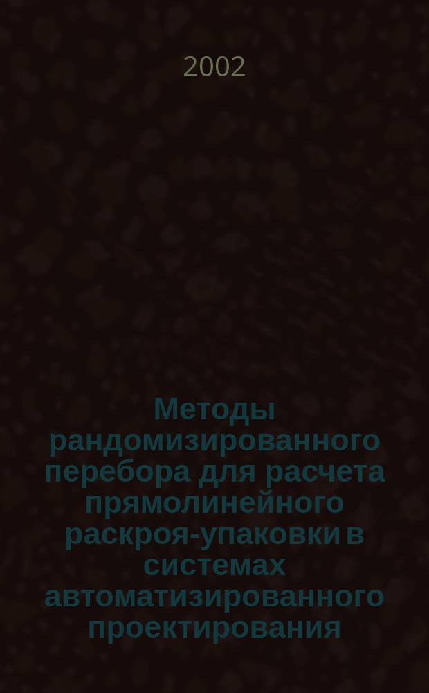 Методы рандомизированного перебора для расчета прямолинейного раскроя-упаковки в системах автоматизированного проектирования : Автореф. дис. на соиск. учен. степ. к.т.н. : Спец. 05.13.12