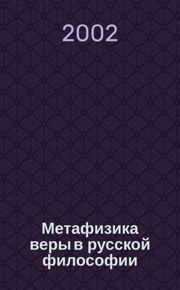 Метафизика веры в русской философии : Автореф. дис. на соиск. учен. степ. д.филос.н. : Спец. 09.00.03