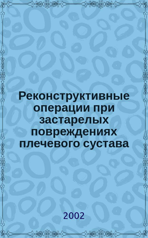 Реконструктивные операции при застарелых повреждениях плечевого сустава : (Клин. исслед.) : Автореф. дис. на соиск. учен. степ. д.м.н. : Спец. 14.00.22