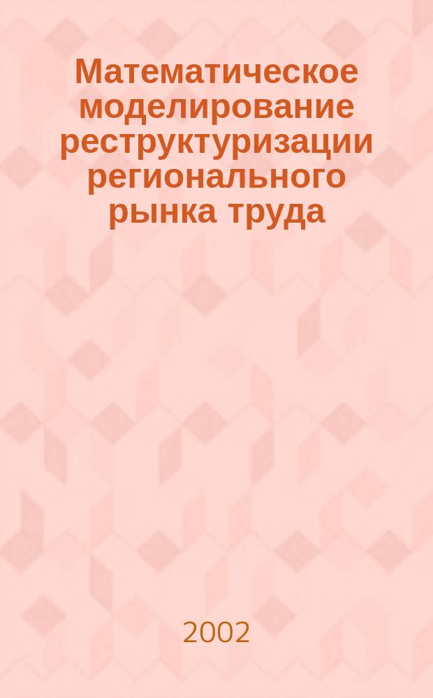 Математическое моделирование реструктуризации регионального рынка труда : Автореф. дис. на соиск. учен. степ. к.э.н. : Спец. 08.00.13