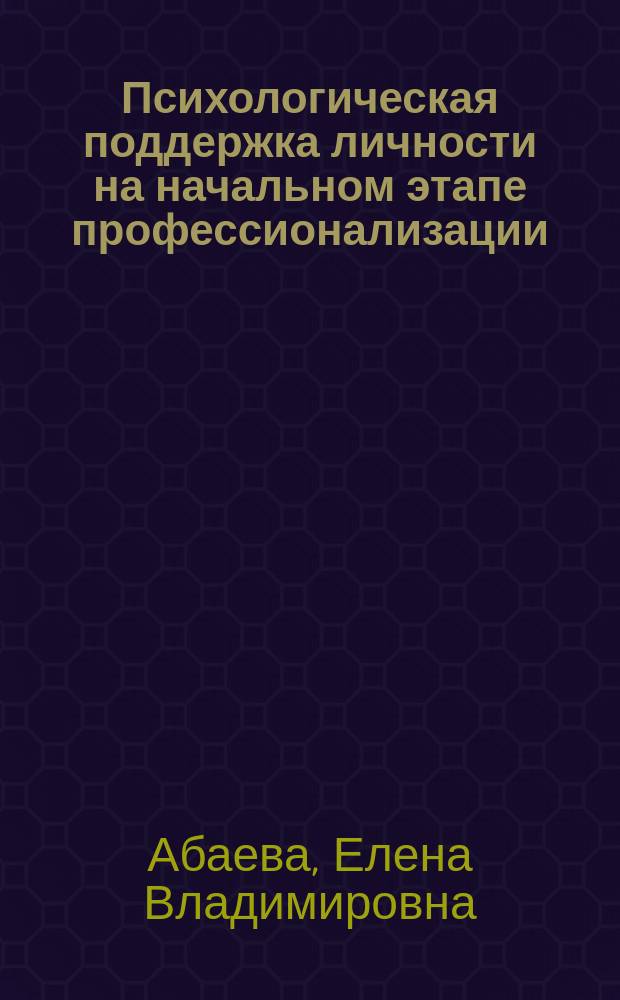 Психологическая поддержка личности на начальном этапе профессионализации : Автореф. дис. на соиск. учен. степ. к.психол.н. : Спец. 19.00.01