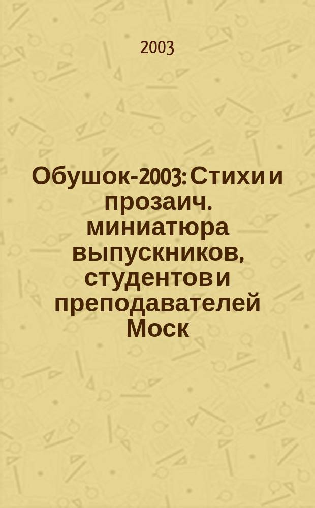 Обушок-2003 : Стихи и прозаич. миниатюра выпускников, студентов и преподавателей Моск. гос. горн. ун-та