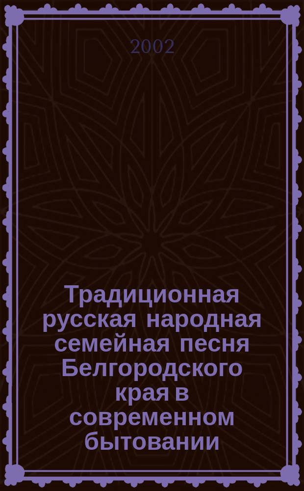 Традиционная русская народная семейная песня Белгородского края в современном бытовании : Автореф. дис. на соиск. учен. степ. к.филол.н. : Спец. 10.01.09