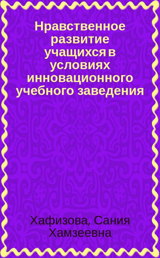 Нравственное развитие учащихся в условиях инновационного учебного заведения : Автореф. дис. на соиск. учен. степ. к.п.н. : Спец. 13.00.01