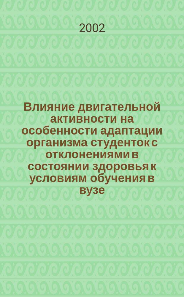 Влияние двигательной активности на особенности адаптации организма студенток с отклонениями в состоянии здоровья к условиям обучения в вузе : Автореф. дис. на соиск. учен. степ. к.б.н. : Спец. 03.00.13