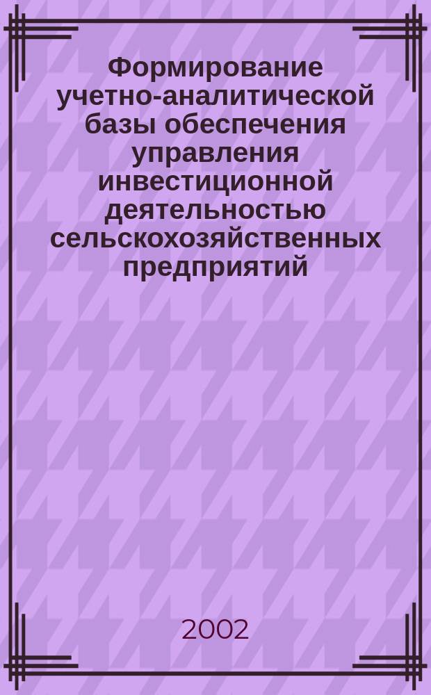 Формирование учетно-аналитической базы обеспечения управления инвестиционной деятельностью сельскохозяйственных предприятий : Автореф. дис. на соиск. учен. степ. к.э.н. : Спец. 08.00.12