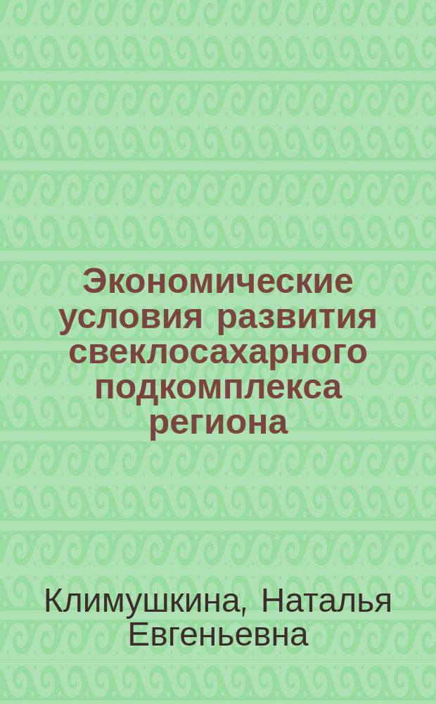 Экономические условия развития свеклосахарного подкомплекса региона : Автореф. дис. на соиск. учен. степ. к.э.н. : спец. 08.00.05