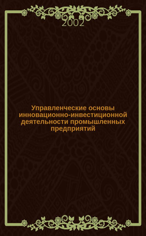 Управленческие основы инновационно-инвестиционной деятельности промышленных предприятий : Учеб. пособие