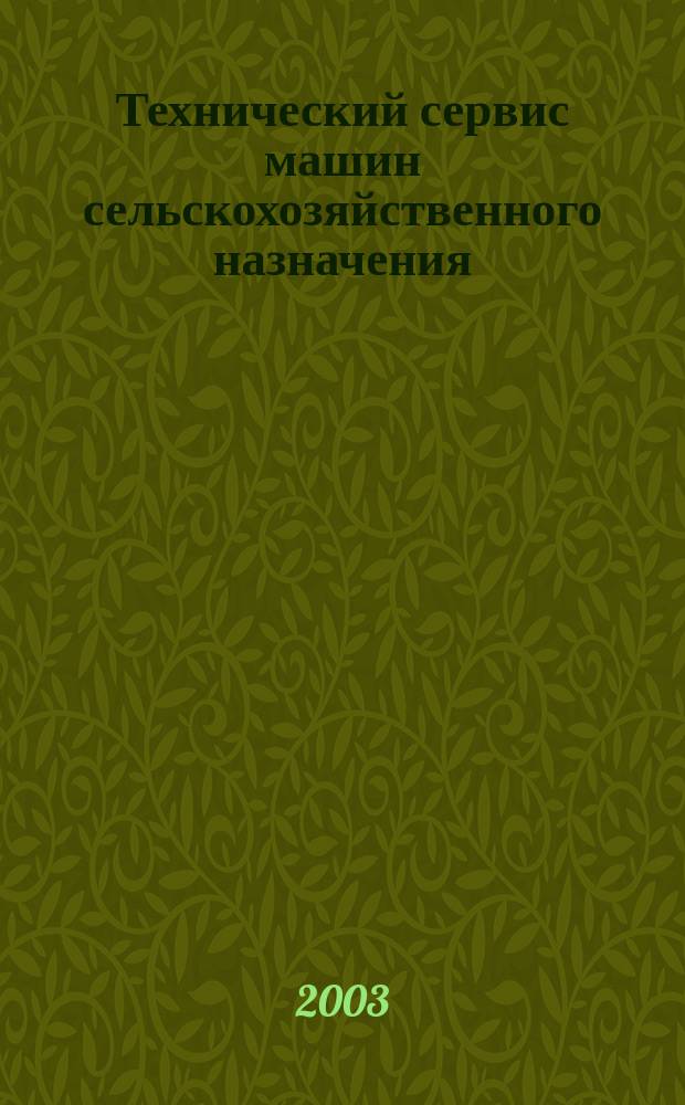 Технический сервис машин сельскохозяйственного назначения : Учеб. для студентов вузов по специальностям 230100 "Сервис и техн. эксплуатация трансп. и технол. машин и оборудования в сел. хоз-ве" и 311300 "Механизация сел. хоз-ва"