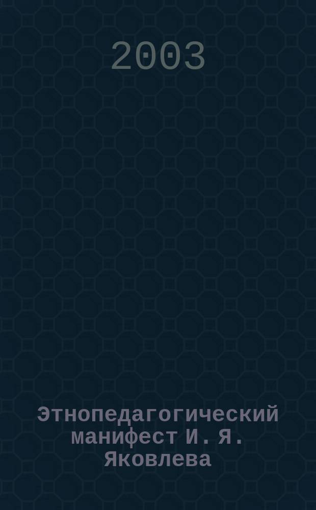 Этнопедагогический манифест И. Я. Яковлева : (К 155-летию со дня рождения И. Я. Яковлева) : Сб.