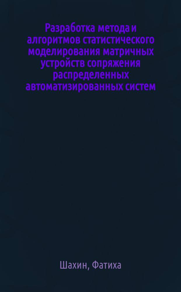 Разработка метода и алгоритмов статистического моделирования матричных устройств сопряжения распределенных автоматизированных систем : Автореф. дис. на соиск. учен. степ. к.т.н. : Спец. 05.13.06