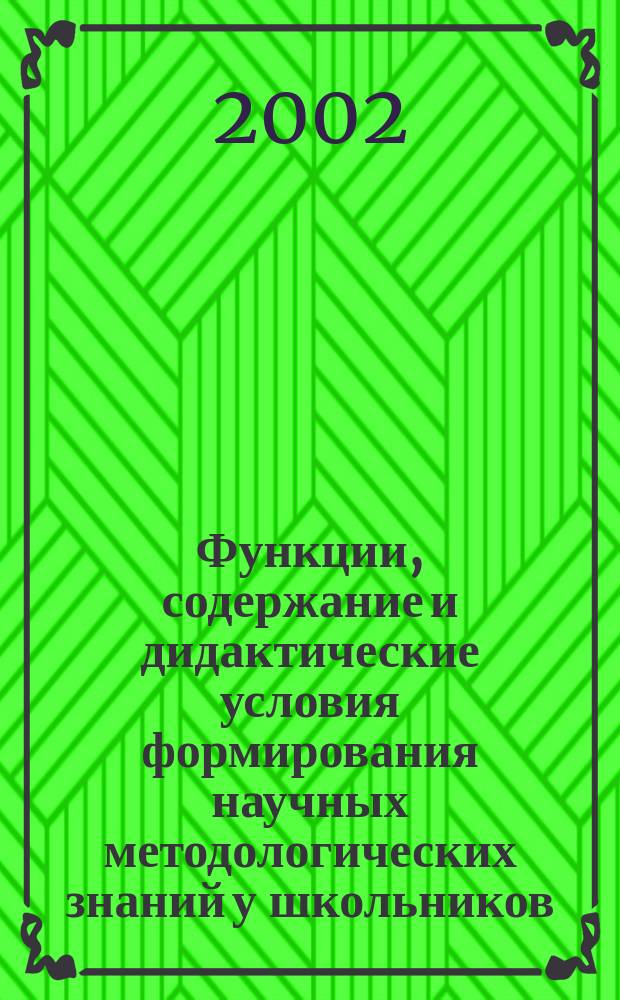 Функции, содержание и дидактические условия формирования научных методологических знаний у школьников : Автореф. дис. на соиск. учен. степ. д.п.н. : Спец. 13.00.01