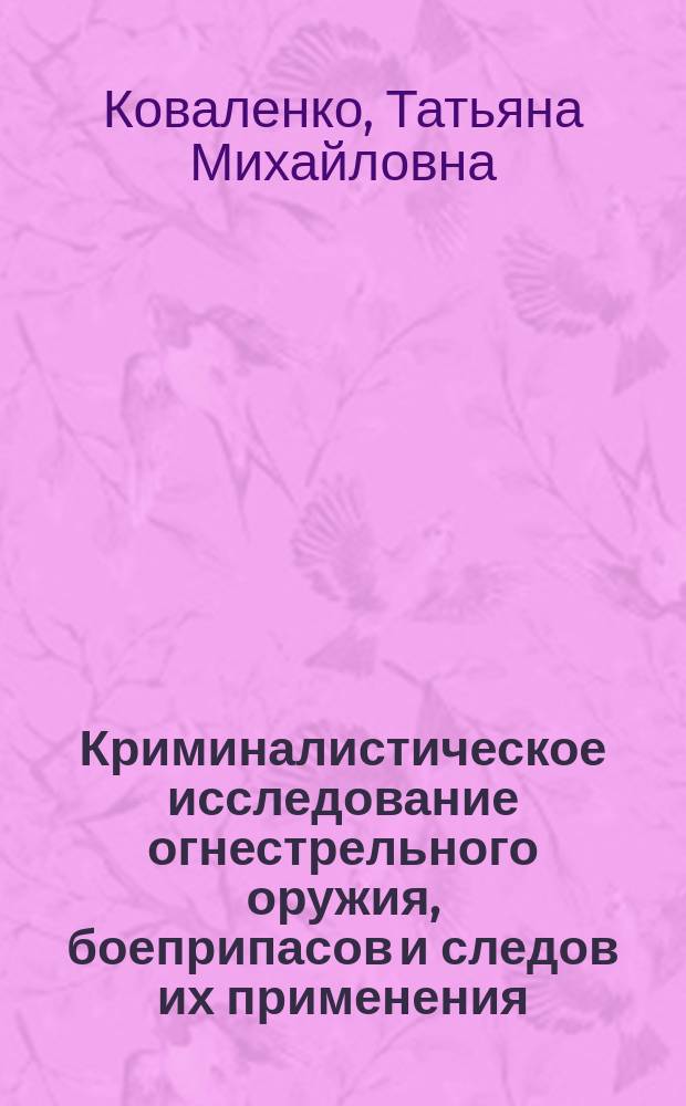 Криминалистическое исследование огнестрельного оружия, боеприпасов и следов их применения : Учеб. пособие