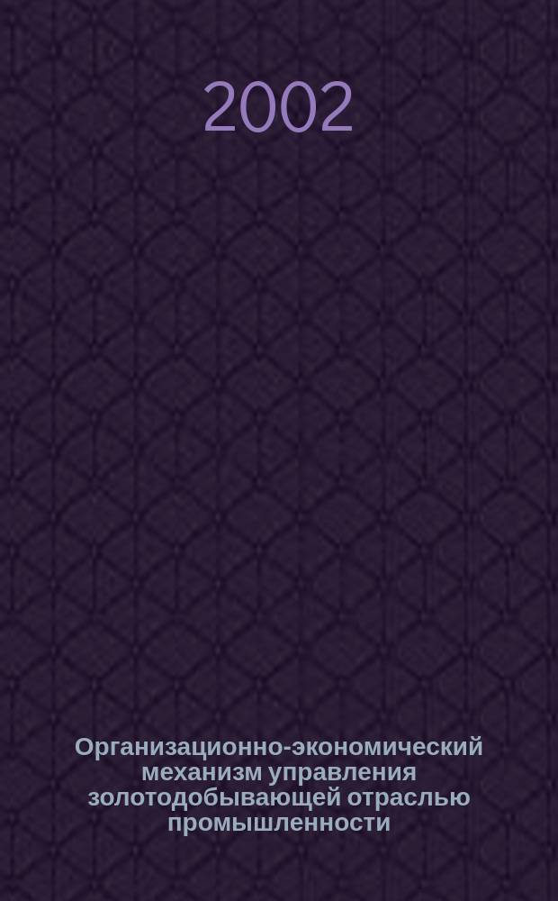 Организационно-экономический механизм управления золотодобывающей отраслью промышленности : Автореф. дис. на соиск. учен. степ. к.э.н. : Спец. 08.00.05
