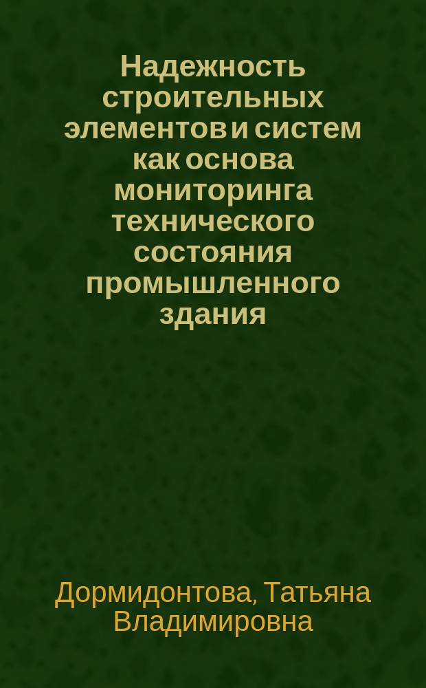 Надежность строительных элементов и систем как основа мониторинга технического состояния промышленного здания : Автореф. дис. на соиск. учен. степ. к.т.н. : Спец. 05.23.01