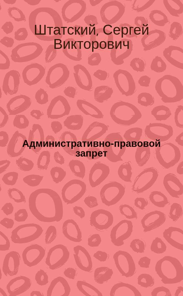 Административно-правовой запрет : Автореф. дис. на соиск. учен. степ. к.ю.н. : Спец. 12.00.14
