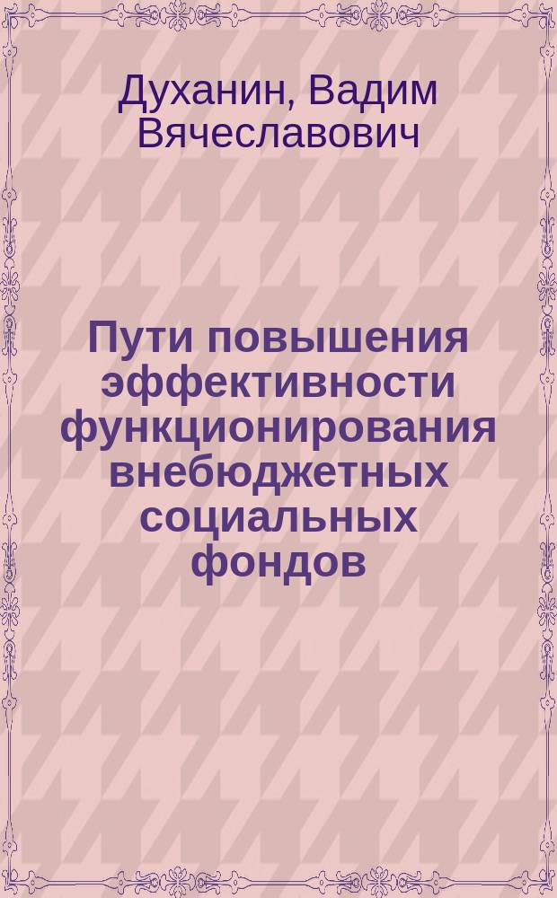 Пути повышения эффективности функционирования внебюджетных социальных фондов : Автореф. дис. на соиск. учен. степ. к.э.н. : Спец. 08.00.05