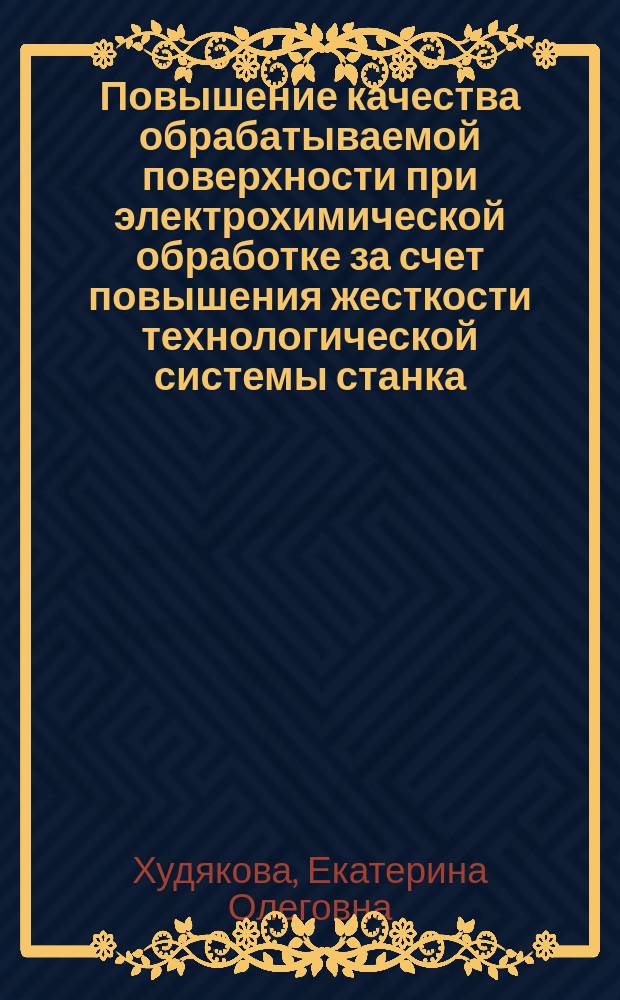 Повышение качества обрабатываемой поверхности при электрохимической обработке за счет повышения жесткости технологической системы станка : Автореф. дис. на соиск. учен. степ. к.т.н. : Спец. 05.03.01