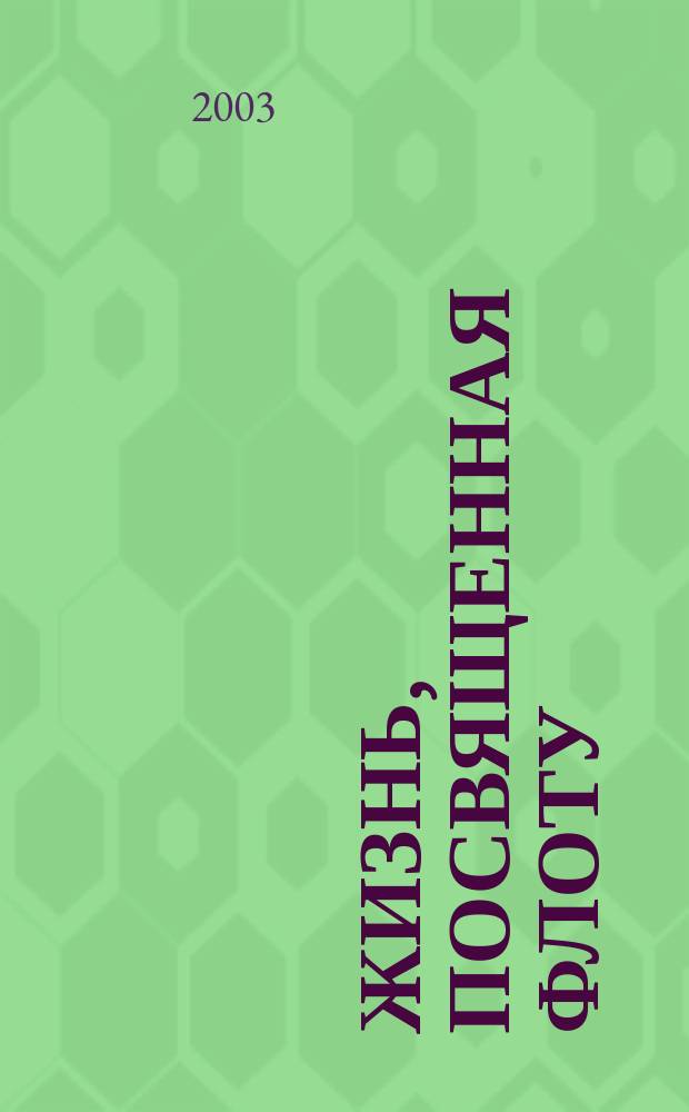 Жизнь, посвященная флоту : Каким мы знали и помним Адм. Флота Сов. Союза Сергея Георгиевича Горшкова - Главнокомандующего ВМФ : Сб